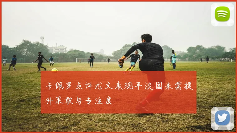 卡佩罗点评尤文表现平淡国米需提升果敢与专注度