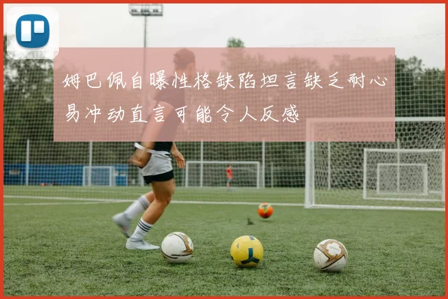 姆巴佩自曝性格缺陷坦言缺乏耐心易冲动直言可能令人反感